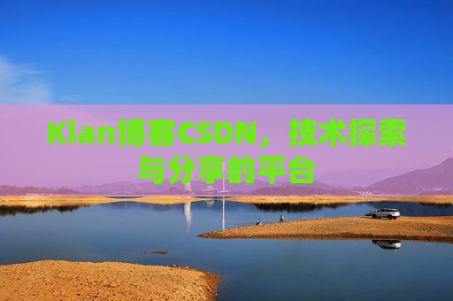 Kian博客CSDN，技术探索与分享的平台